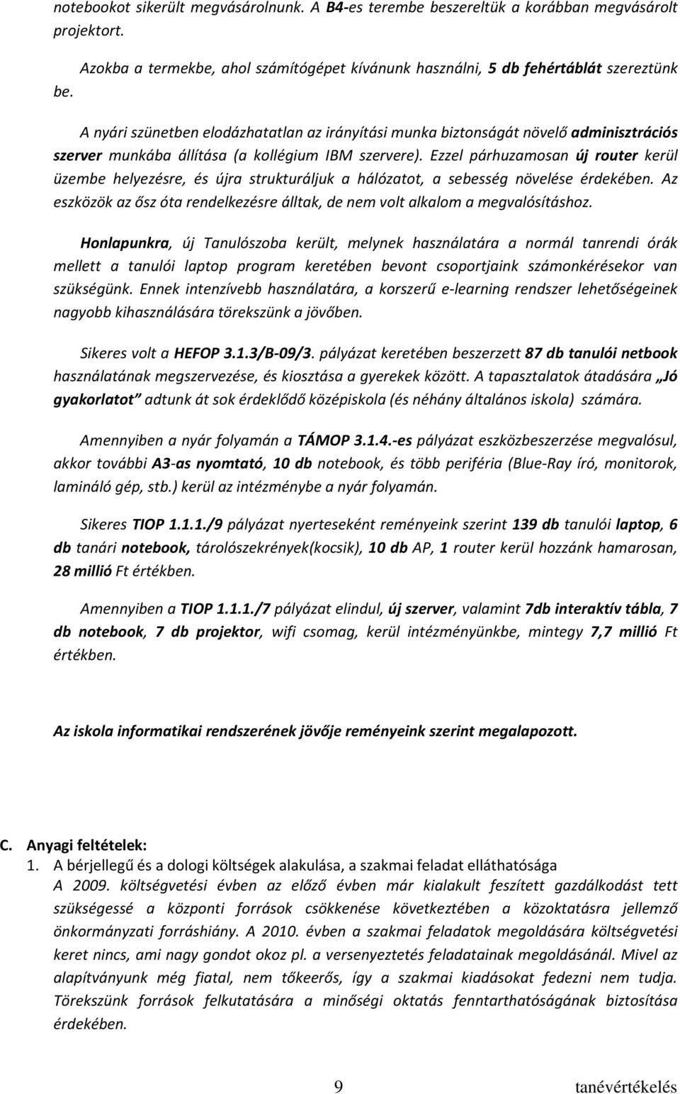 Azokba a termekbe, ahol számítógépet kívánunk használni, 5 db fehértáblát szereztünk A nyári szünetben elodázhatatlan az irányítási munka biztonságát növelő adminisztrációs szerver munkába állítása