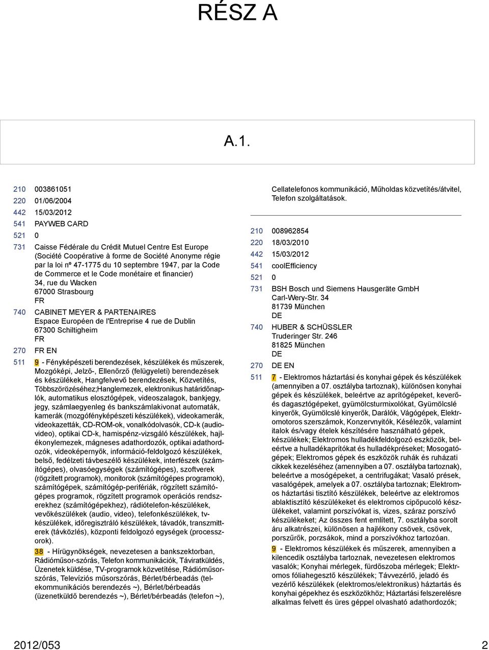 le Code monétaire et financier) 34, rue du Wacken 67 Strasbourg FR CABINET MEYER & PARTENAIR Espace Européen de l'entreprise 4 rue de Dublin 673 Schiltigheim FR FR EN 9 - Fényképészeti berendezések,