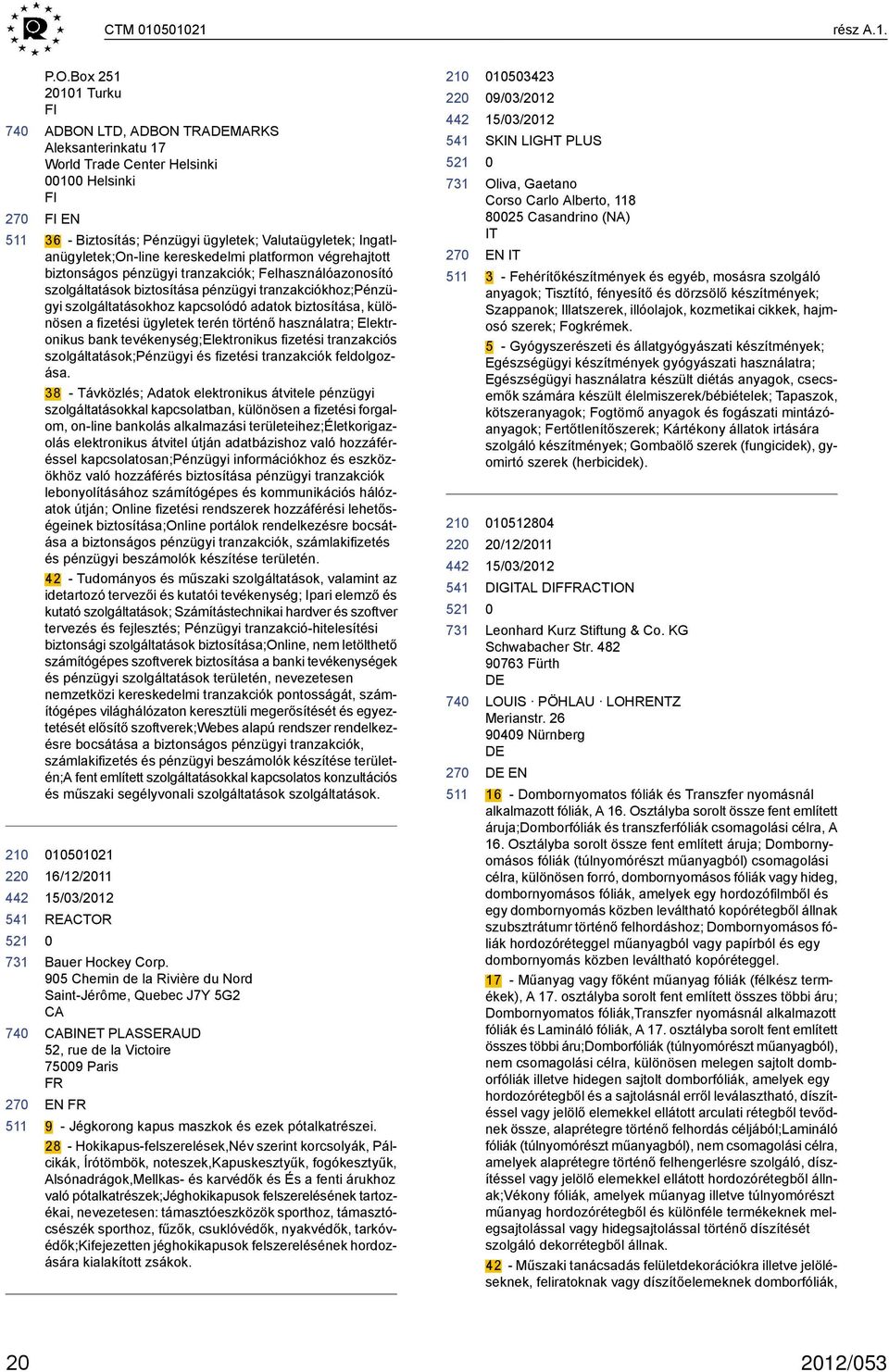 kereskedelmi platformon végrehajtott biztonságos pénzügyi tranzakciók; Felhasználóazonosító szolgáltatások biztosítása pénzügyi tranzakciókhoz;pénzügyi szolgáltatásokhoz kapcsolódó adatok