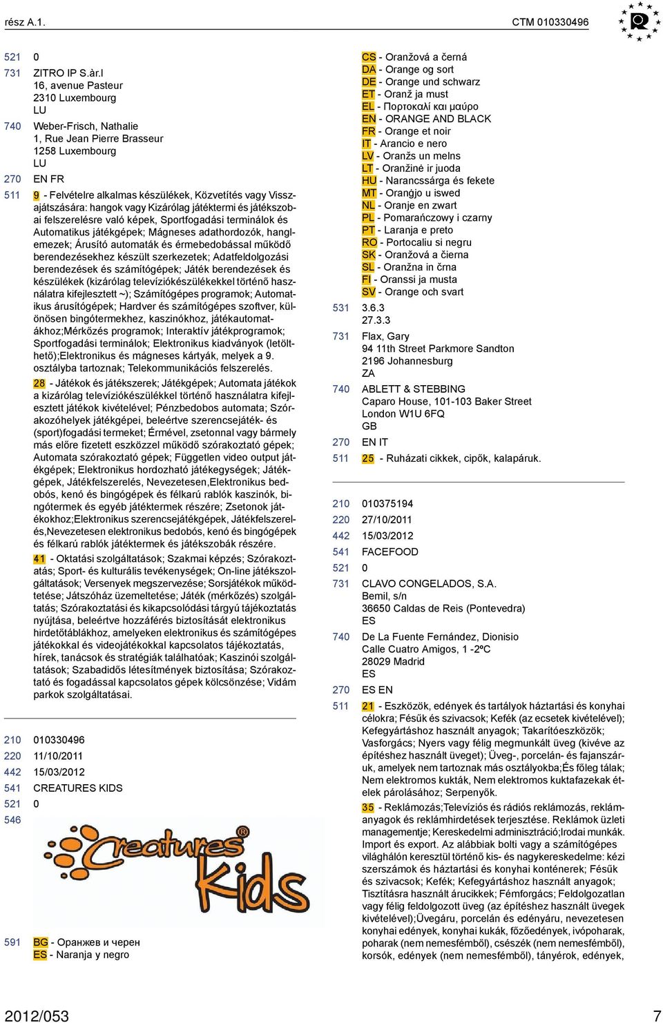 Kizárólag játéktermi és játékszobai felszerelésre való képek, Sportfogadási terminálok és Automatikus játékgépek; Mágneses adathordozók, hanglemezek; Árusító automaták és érmebedobással működő