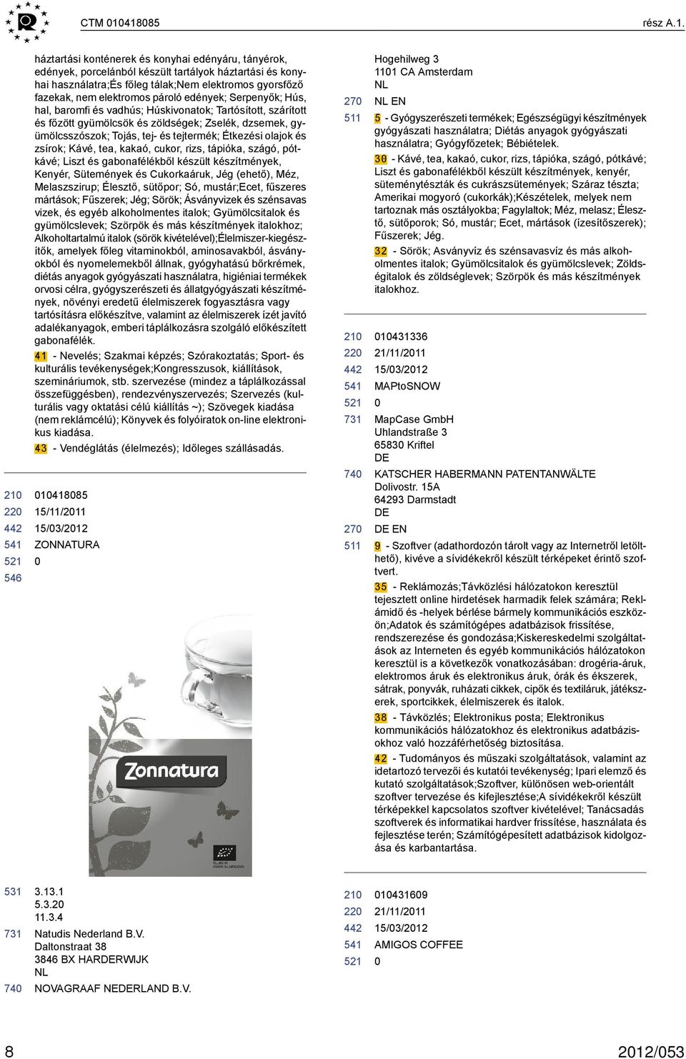 elektromos pároló edények; Serpenyők; Hús, hal, baromfi és vadhús; Húskivonatok; Tartósított, szárított és főzött gyümölcsök és zöldségek; Zselék, dzsemek, gyümölcsszószok; Tojás, tej- és tejtermék;