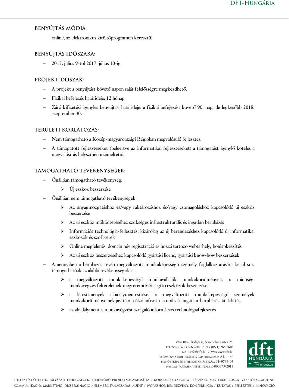 Fizikai befejezés határideje: 12 hónap Záró kifizetési igénylés benyújtási határideje: a fizikai befejezést követő 90. nap, de legkésőbb 2018. szeptember 30.