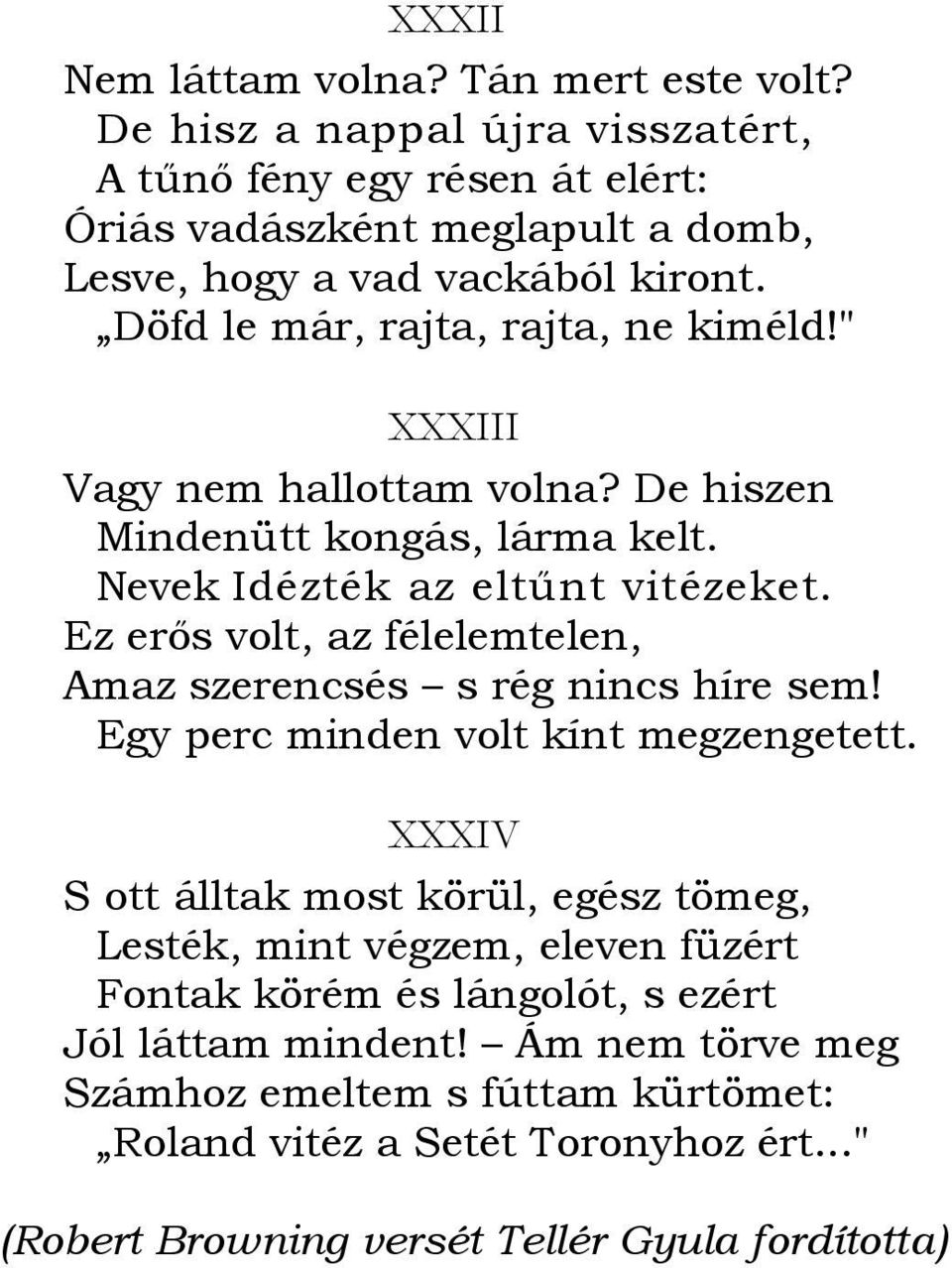 " XXXIII Vagy nem hallottam volna? De hiszen Mindenütt kongás, lárma kelt. Nevek Idézték az eltőnt vitézeket.