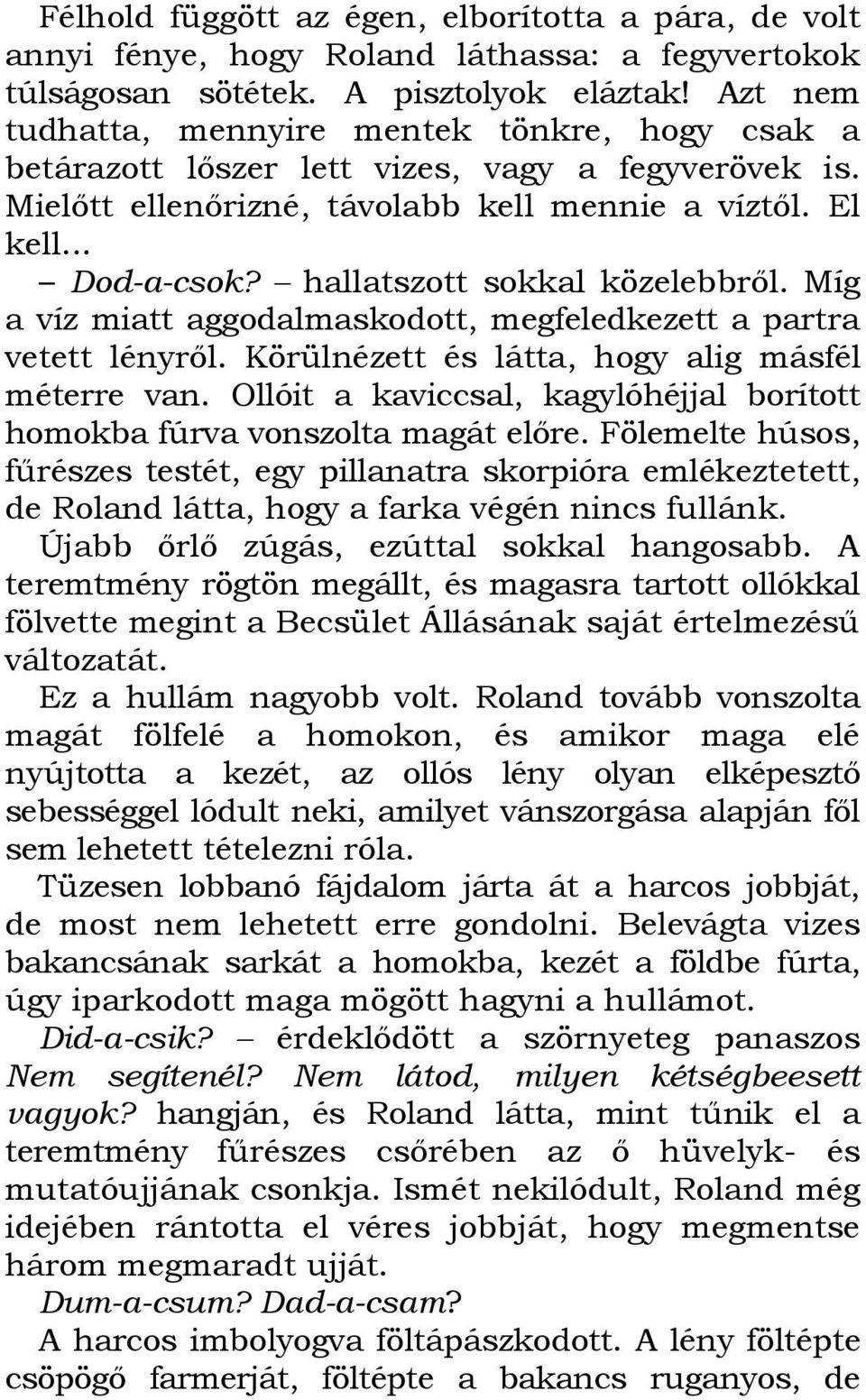 hallatszott sokkal közelebbrıl. Míg a víz miatt aggodalmaskodott, megfeledkezett a partra vetett lényrıl. Körülnézett és látta, hogy alig másfél méterre van.