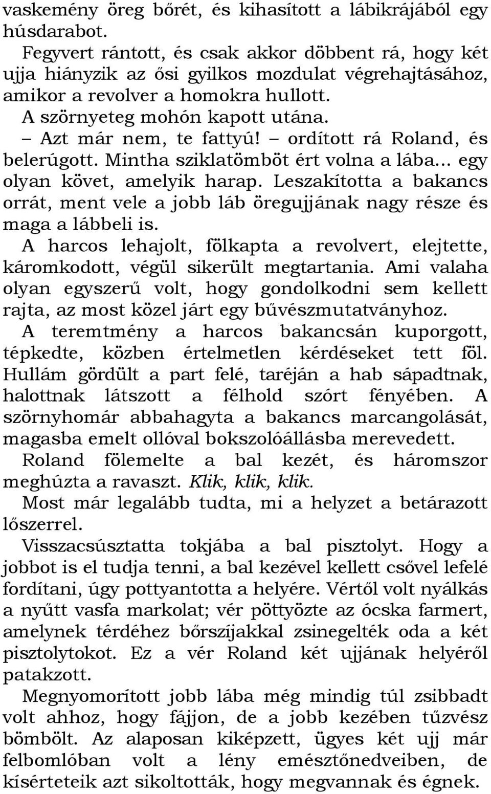 Azt már nem, te fattyú! ordított rá Roland, és belerúgott. Mintha sziklatömböt ért volna a lába... egy olyan követ, amelyik harap.