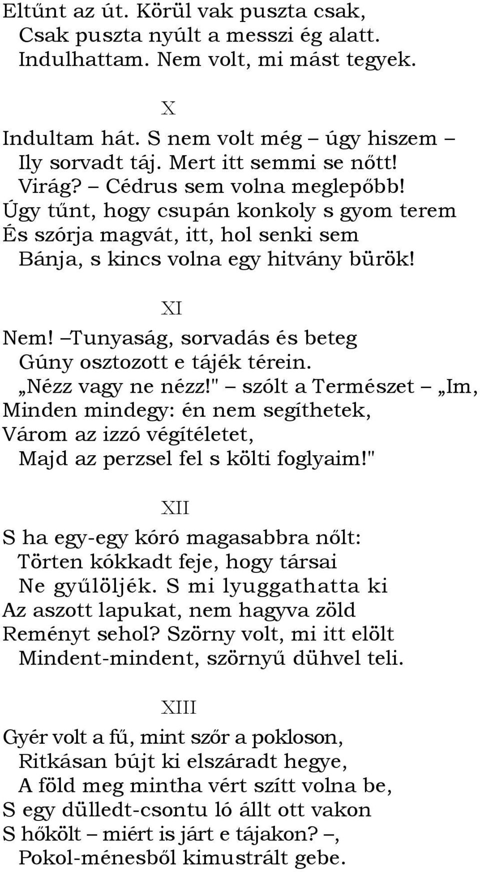 Tunyaság, sorvadás és beteg Gúny osztozott e tájék térein. Nézz vagy ne nézz!" szólt a Természet Im, Minden mindegy: én nem segíthetek, Várom az izzó végítéletet, Majd az perzsel fel s költi foglyaim!