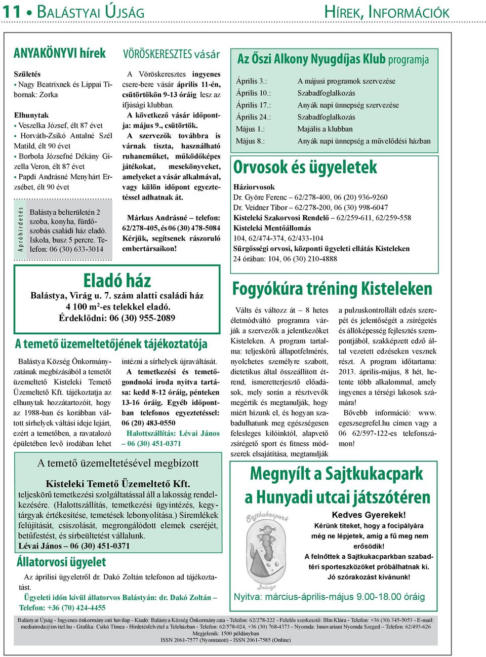 Iskola, busz 5 percre. Telefon: 06 (30) 633-3014 Eladó ház Balástya, Virág u. 7. szám alatti családi ház 4 100 m 2 -es telekkel eladó.