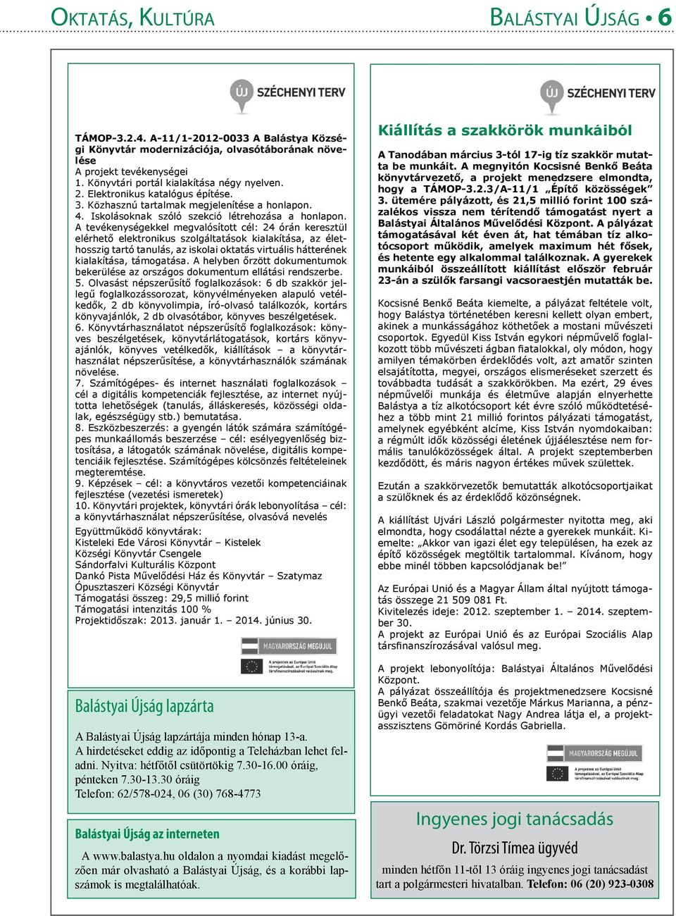 A tevékenységekkel megvalósított cél: 24 órán keresztül elérhető elektronikus szolgáltatások kialakítása, az élethosszig tartó tanulás, az iskolai oktatás virtuális hátterének kialakítása, támogatása.