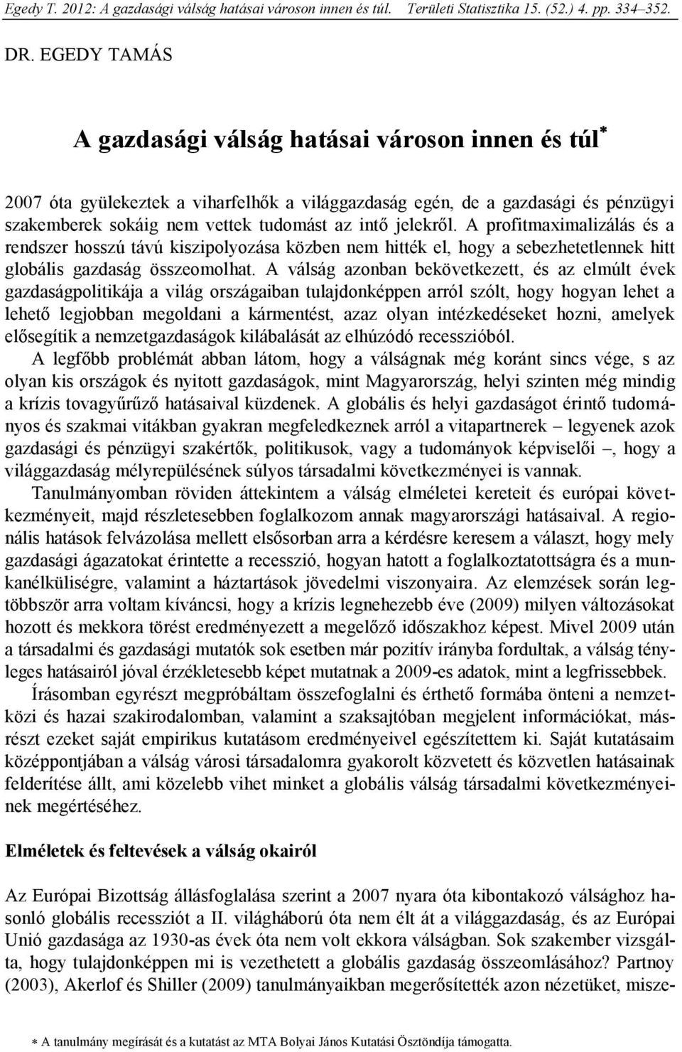 A válság azonban bekövetkezett, és az elmúlt évek gazdaságpolitikája a világ országaiban tulajdonképpen arról szólt, hogy hogyan lehet a lehető legjobban megoldani a kármentést, azaz olyan