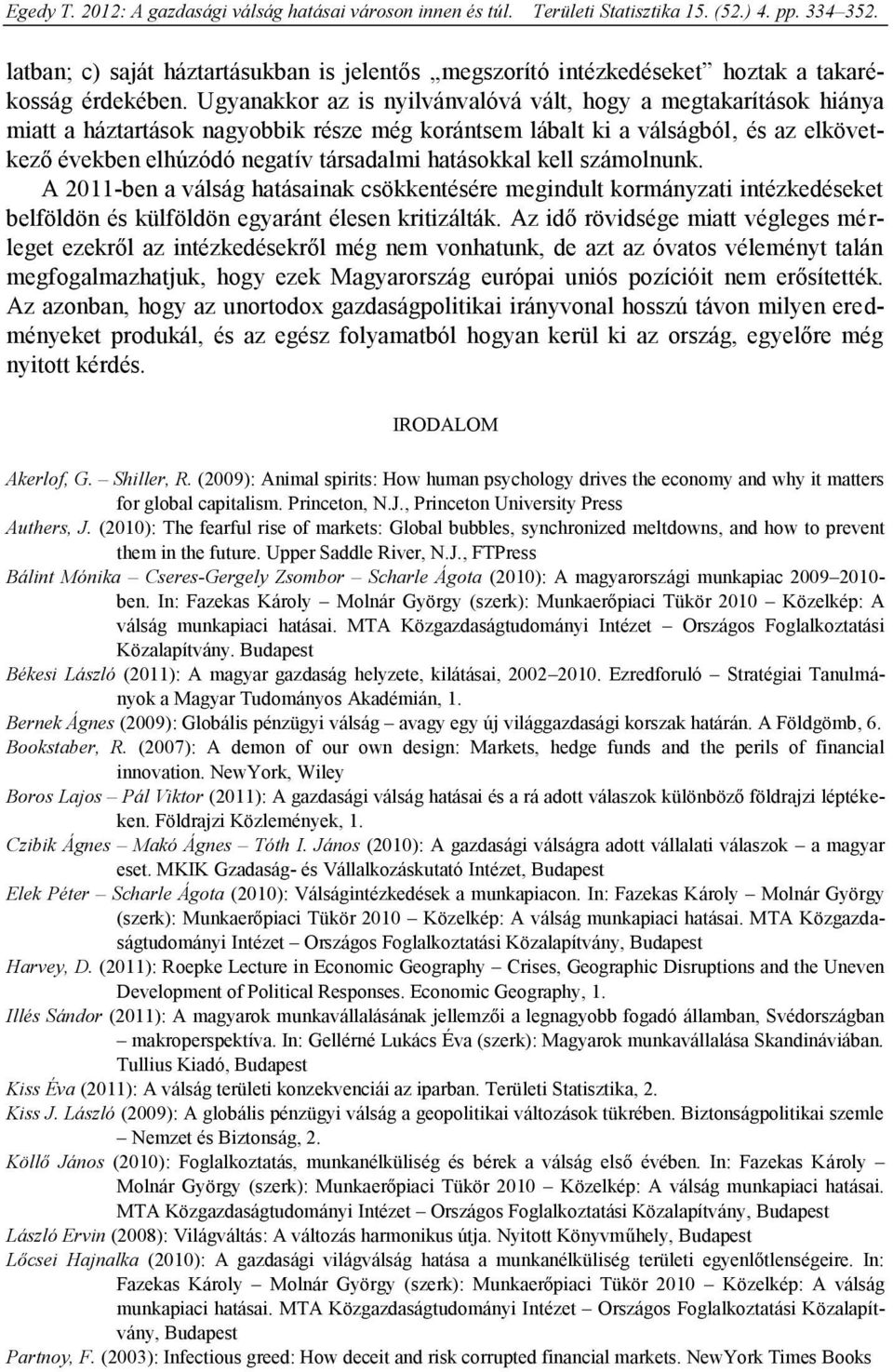 hatásokkal kell számolnunk. A 2011-ben a válság hatásainak csökkentésére megindult kormányzati intézkedéseket belföldön és külföldön egyaránt élesen kritizálták.