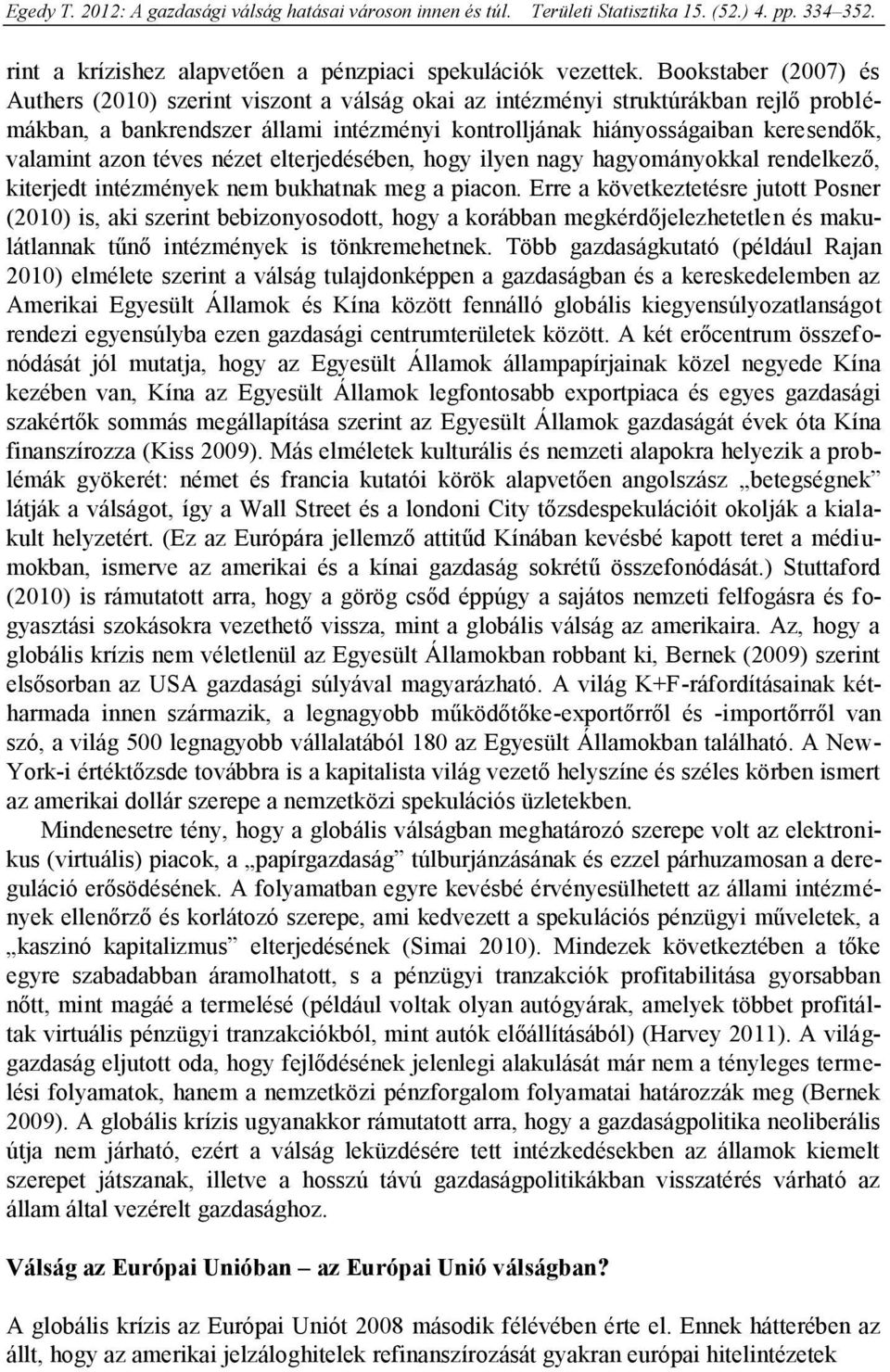 valamint azon téves nézet elterjedésében, hogy ilyen nagy hagyományokkal rendelkező, kiterjedt intézmények nem bukhatnak meg a piacon.