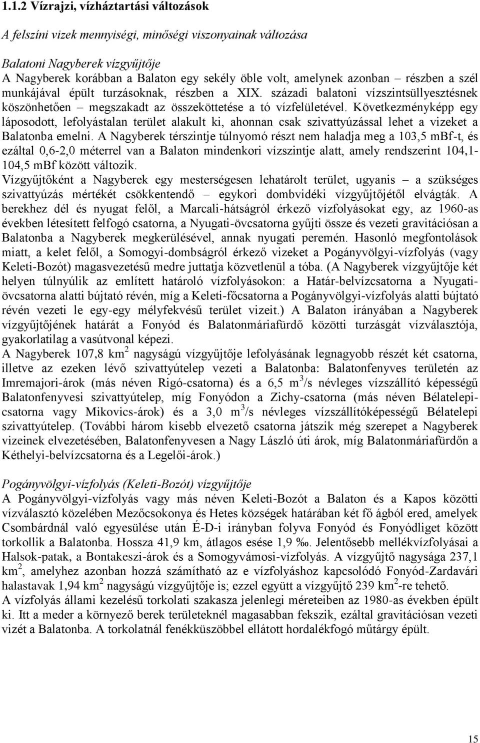 Következményképp egy láposodott, lefolyástalan terület alakult ki, ahonnan csak szivattyúzással lehet a vizeket a Balatonba emelni.