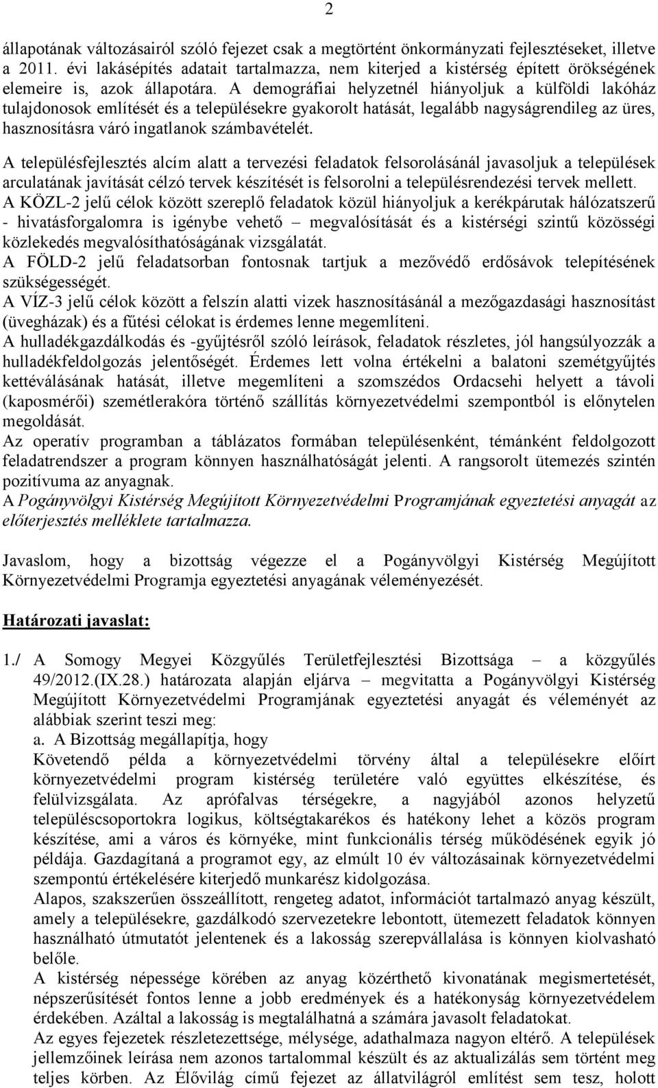 A demográfiai helyzetnél hiányoljuk a külföldi lakóház tulajdonosok említését és a településekre gyakorolt hatását, legalább nagyságrendileg az üres, hasznosításra váró ingatlanok számbavételét.