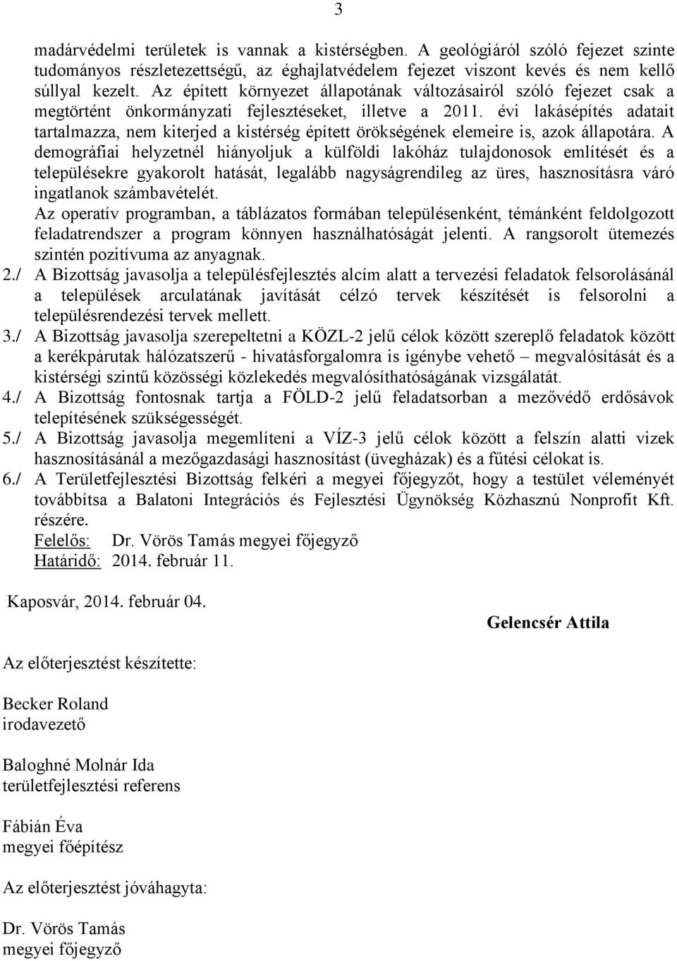 évi lakásépítés adatait tartalmazza, nem kiterjed a kistérség épített örökségének elemeire is, azok állapotára.