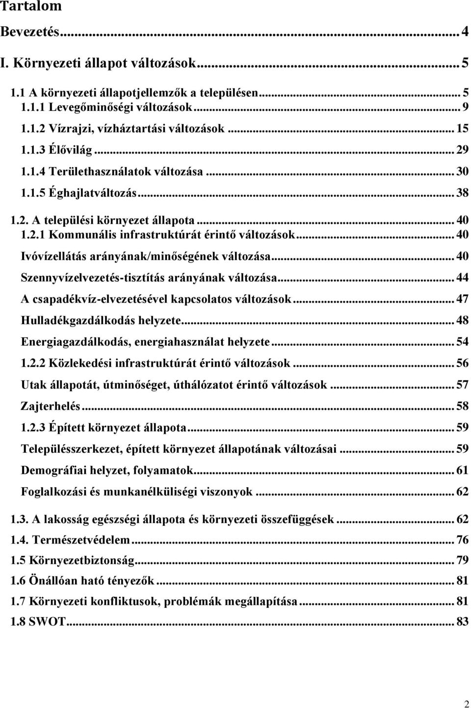 .. 40 Ivóvízellátás arányának/minőségének változása... 40 Szennyvízelvezetés-tisztítás arányának változása... 44 A csapadékvíz-elvezetésével kapcsolatos változások... 47 Hulladékgazdálkodás helyzete.