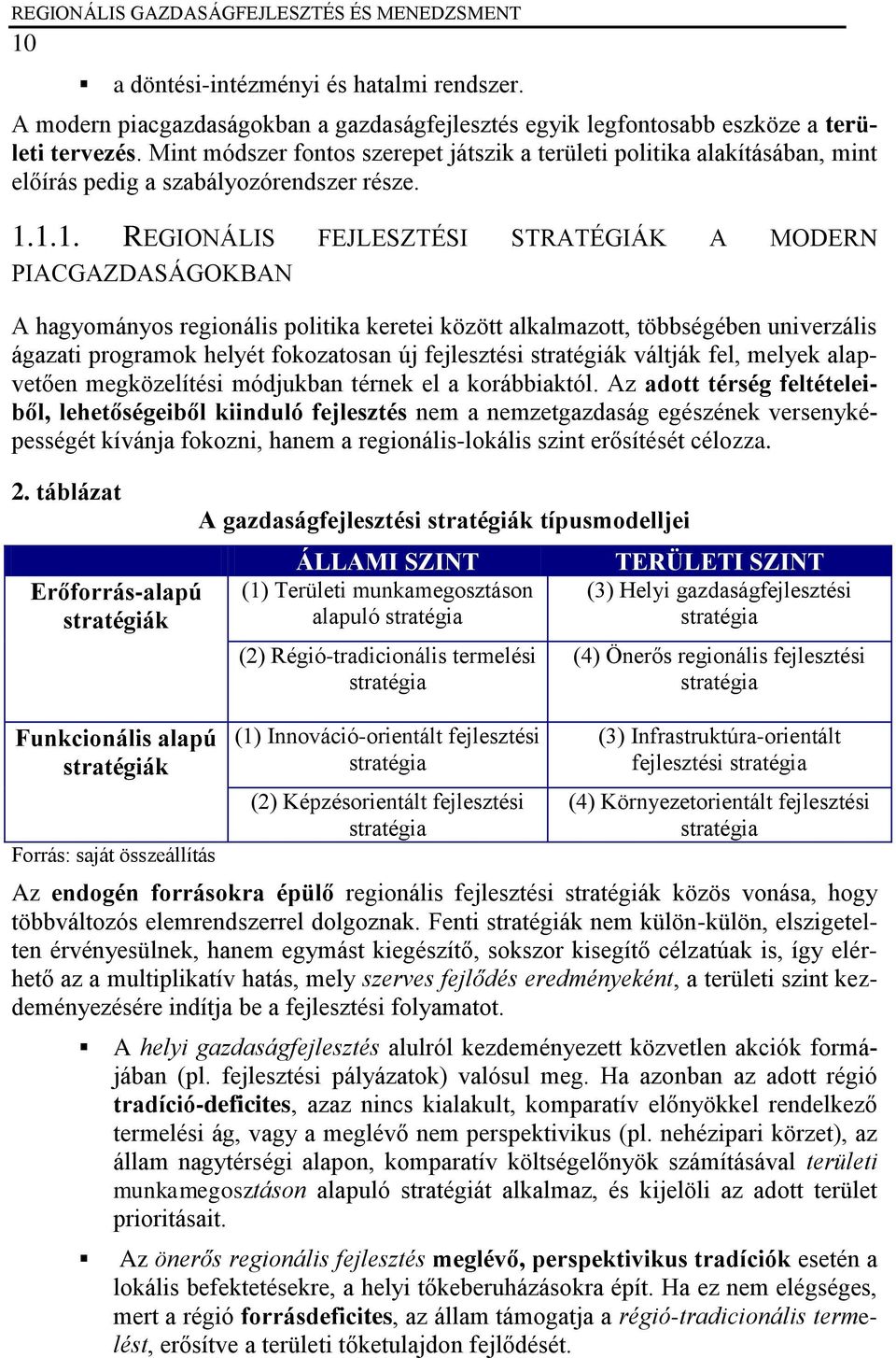 1.1. REGIONÁLIS FEJLESZTÉSI STRATÉGIÁK A MODERN PIACGAZDASÁGOKBAN A hagyományos regionális politika keretei között alkalmazott, többségében univerzális ágazati programok helyét fokozatosan új