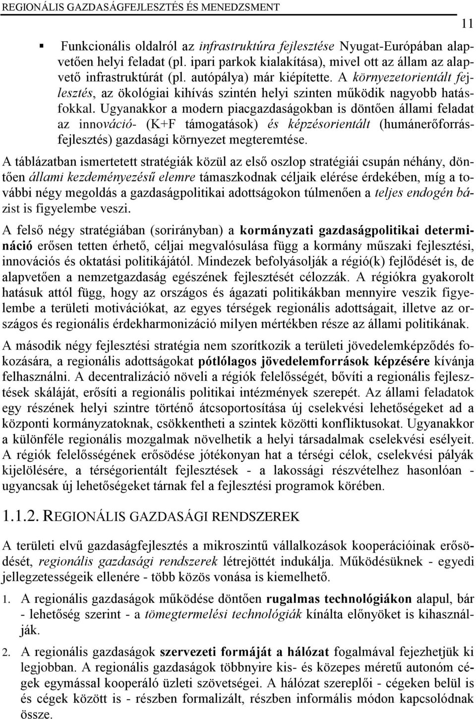 Ugyanakkor a modern piacgazdaságokban is döntően állami feladat az innováció- (K+F támogatások) és képzésorientált (humánerőforrásfejlesztés) gazdasági környezet megteremtése.