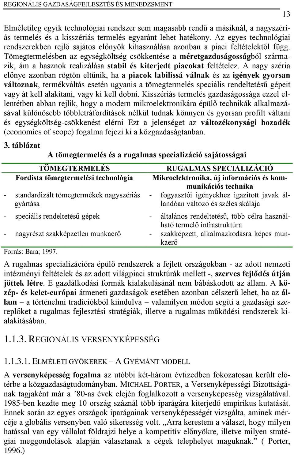 Tömegtermelésben az egységköltség csökkentése a méretgazdaságosságból származik, ám a hasznok realizálása stabil és kiterjedt piacokat feltételez.