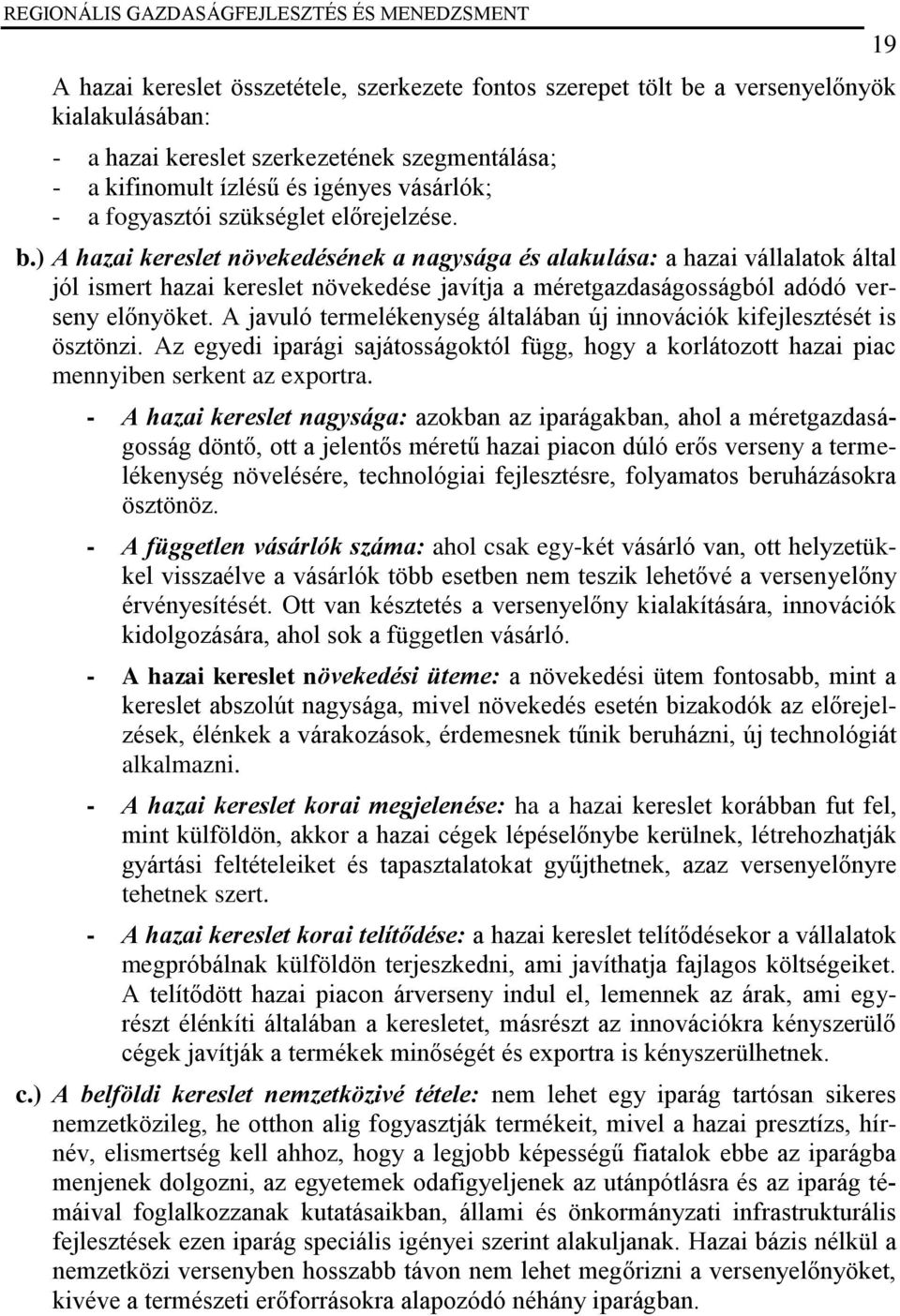 ) A hazai kereslet növekedésének a nagysága és alakulása: a hazai vállalatok által jól ismert hazai kereslet növekedése javítja a méretgazdaságosságból adódó verseny előnyöket.