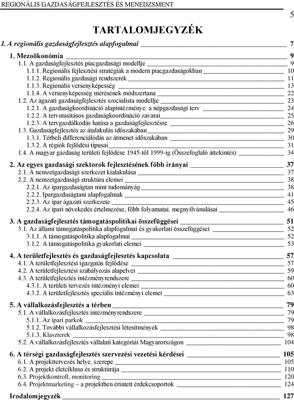 2.2. A tervutasításos gazdaságkoordináció zavarai 25 1.2.3. A tervgazdálkodás hatása a gazdaságfejlesztésre 26 1.3. Gazdaságfejlesztés az átalakulás időszakában 29 1.3.1. Térbeli differenciálódás az átmenet időszakában 30 1.