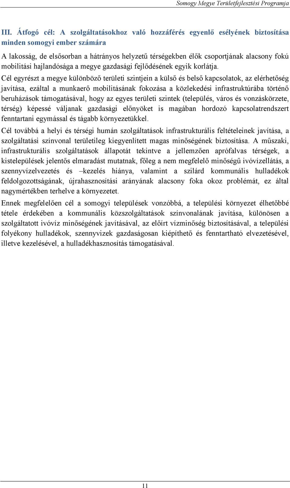 Cél egyrészt a megye különböző területi szintjein a külső és belső kapcsolatok, az elérhetőség javítása, ezáltal a munkaerő mobilitásának fokozása a közlekedési infrastruktúrába történő beruházások