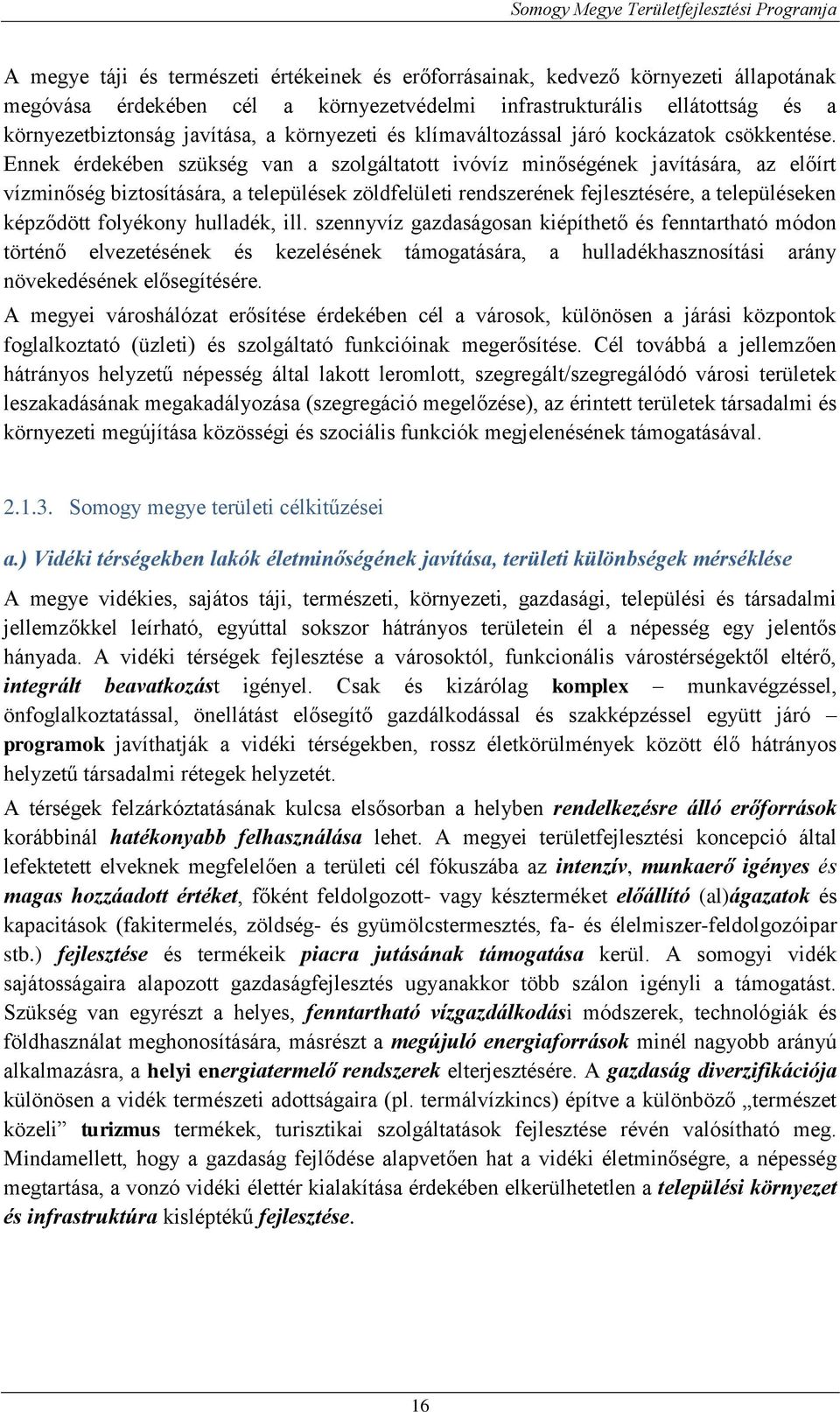 Ennek érdekében szükség van a szolgáltatott ivóvíz minőségének javítására, az előírt vízminőség biztosítására, a települések zöldfelületi rendszerének fejlesztésére, a településeken képződött