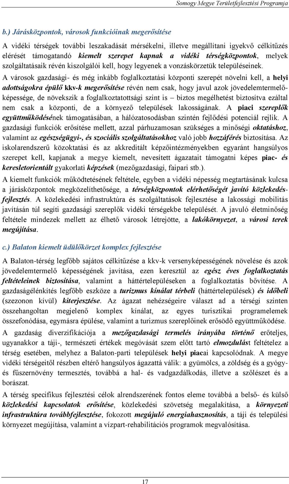 A városok gazdasági- és még inkább foglalkoztatási központi szerepét növelni kell, a helyi adottságokra épülő kkv-k megerősítése révén nem csak, hogy javul azok jövedelemtermelőképessége, de