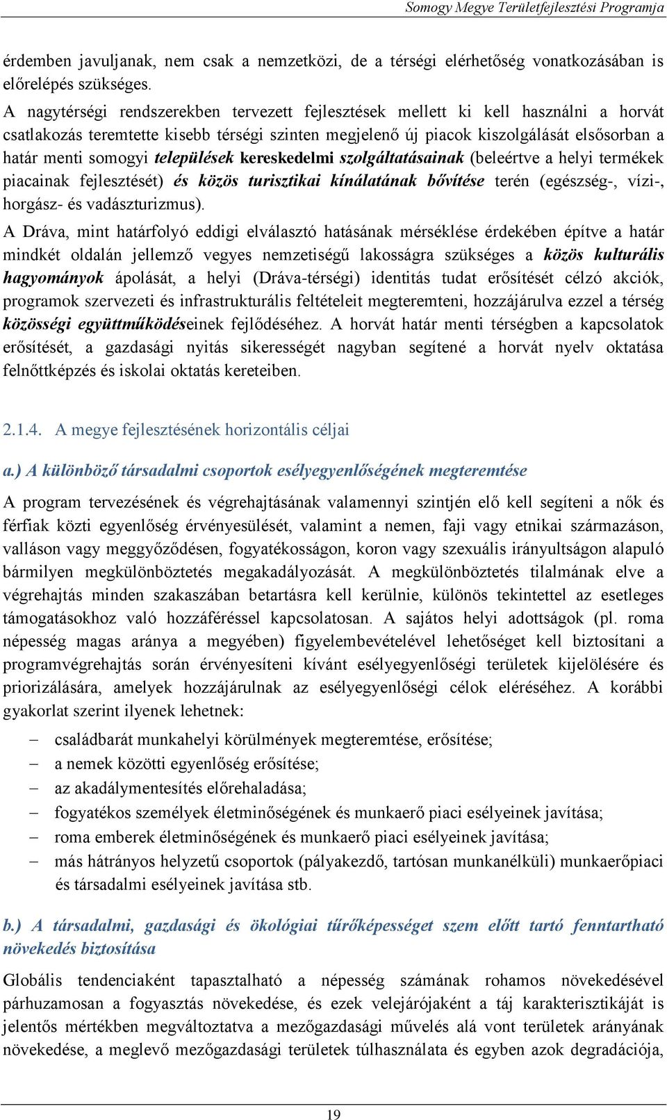 települések kereskedelmi szolgáltatásainak (beleértve a helyi termékek piacainak fejlesztését) és közös turisztikai kínálatának bővítése terén (egészség-, vízi-, horgász- és vadászturizmus).