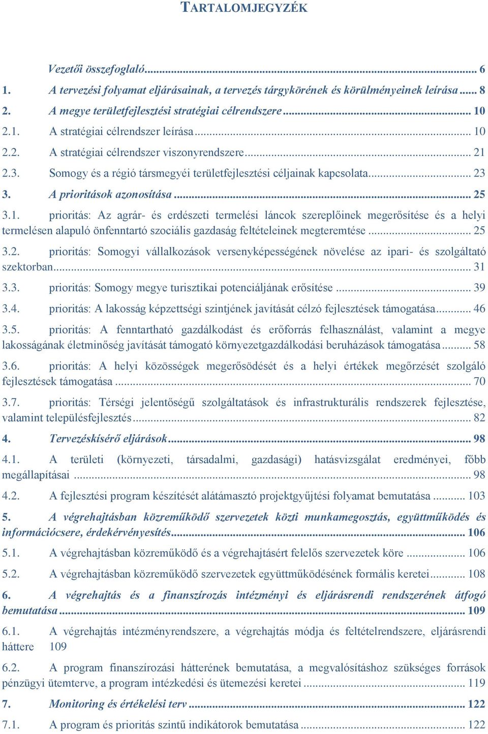 .. 25 3.2. prioritás: Somogyi vállalkozások versenyképességének növelése az ipari- és szolgáltató szektorban... 31 3.3. prioritás: Somogy megye turisztikai potenciáljának erősítése... 39 3.4.