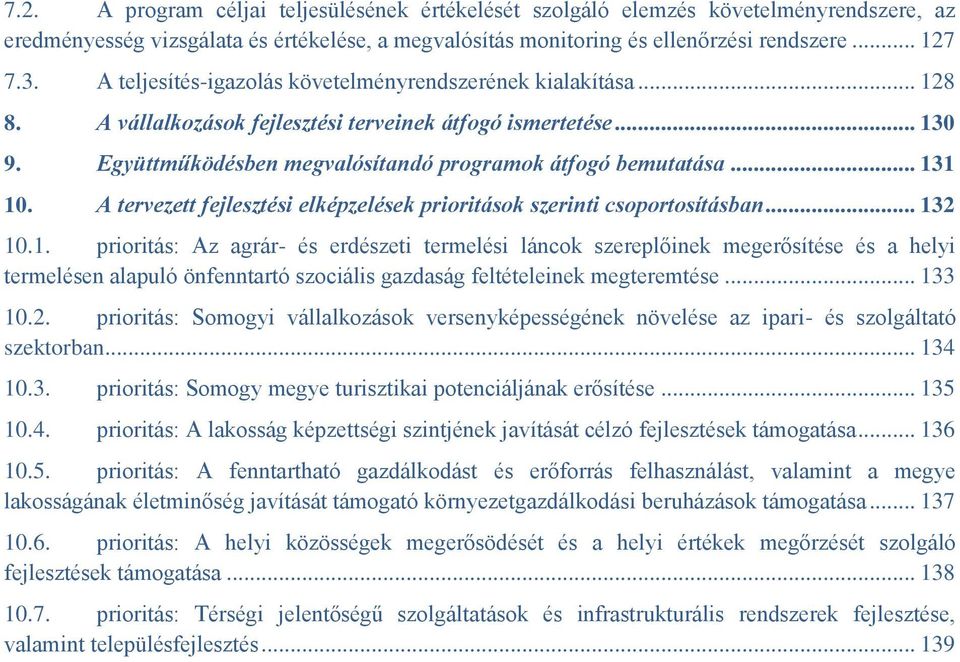 .. 131 10. A tervezett fejlesztési elképzelések prioritások szerinti csoportosításban... 132 10.1. prioritás: Az agrár- és erdészeti termelési láncok szereplőinek megerősítése és a helyi termelésen alapuló önfenntartó szociális gazdaság feltételeinek megteremtése.