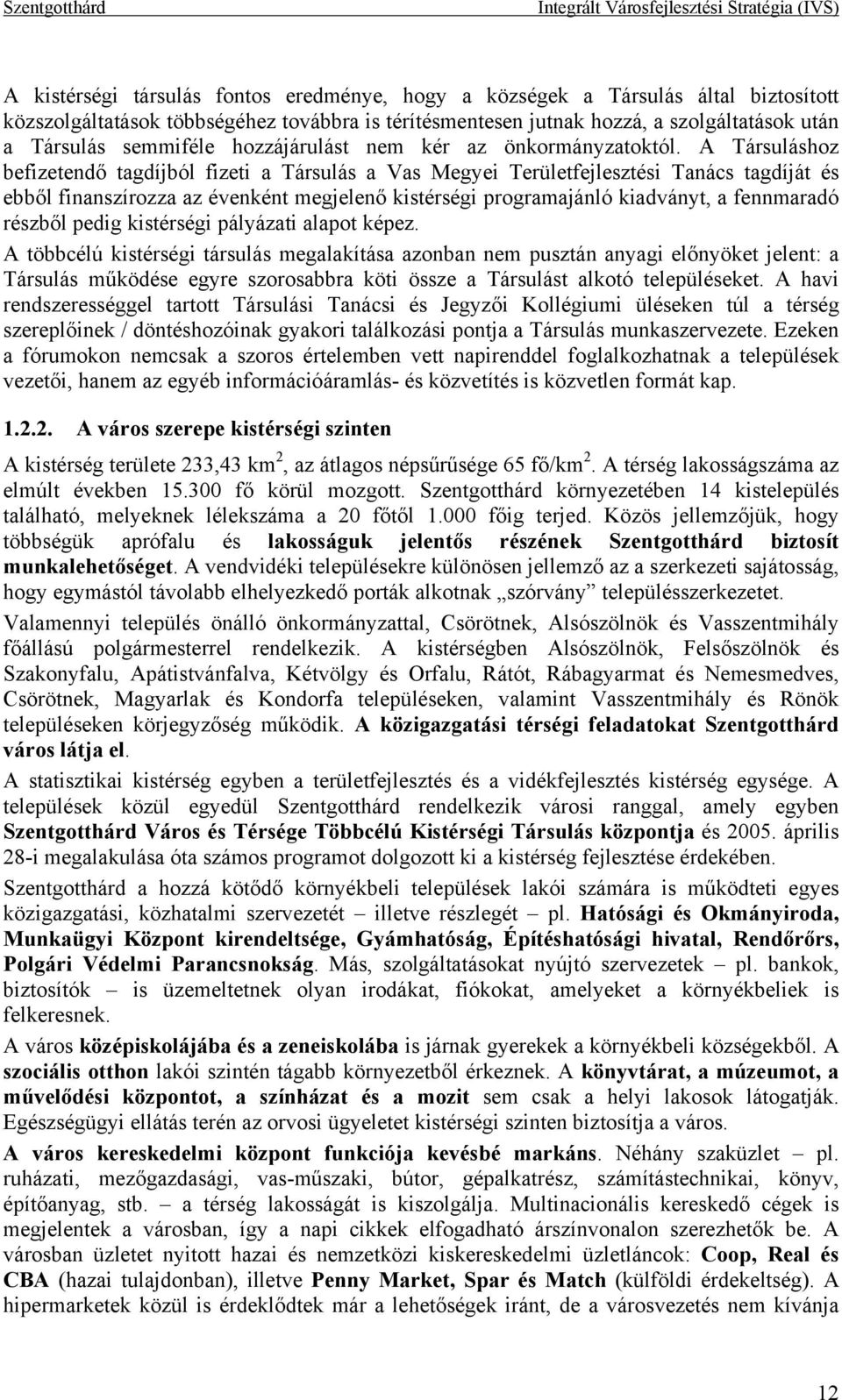 A Társuláshoz befizetendő tagdíjból fizeti a Társulás a Vas Megyei Területfejlesztési Tanács tagdíját és ebből finanszírozza az évenként megjelenő kistérségi programajánló kiadványt, a fennmaradó