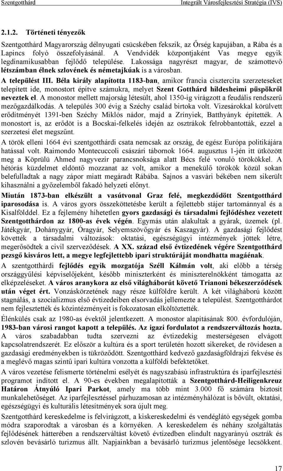 Béla király alapította 1183-ban, amikor francia cisztercita szerzeteseket telepített ide, monostort építve számukra, melyet Szent Gotthárd hildesheimi püspökről neveztek el.