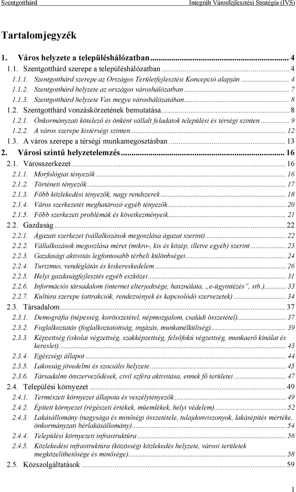 .. 9 1.2.2. A város szerepe kistérségi szinten... 12 1.3. A város szerepe a térségi munkamegosztásban... 13 2. Városi szintű helyzetelemzés... 16 2.1. Városszerkezet... 16 2.1.1. Morfológiai tényezők.