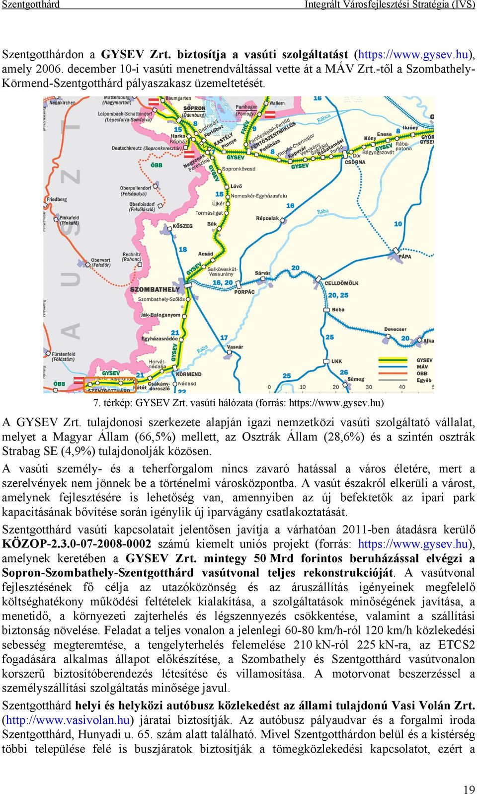 tulajdonosi szerkezete alapján igazi nemzetközi vasúti szolgáltató vállalat, melyet a Magyar Állam (66,5%) mellett, az Osztrák Állam (28,6%) és a szintén osztrák Strabag SE (4,9%) tulajdonolják