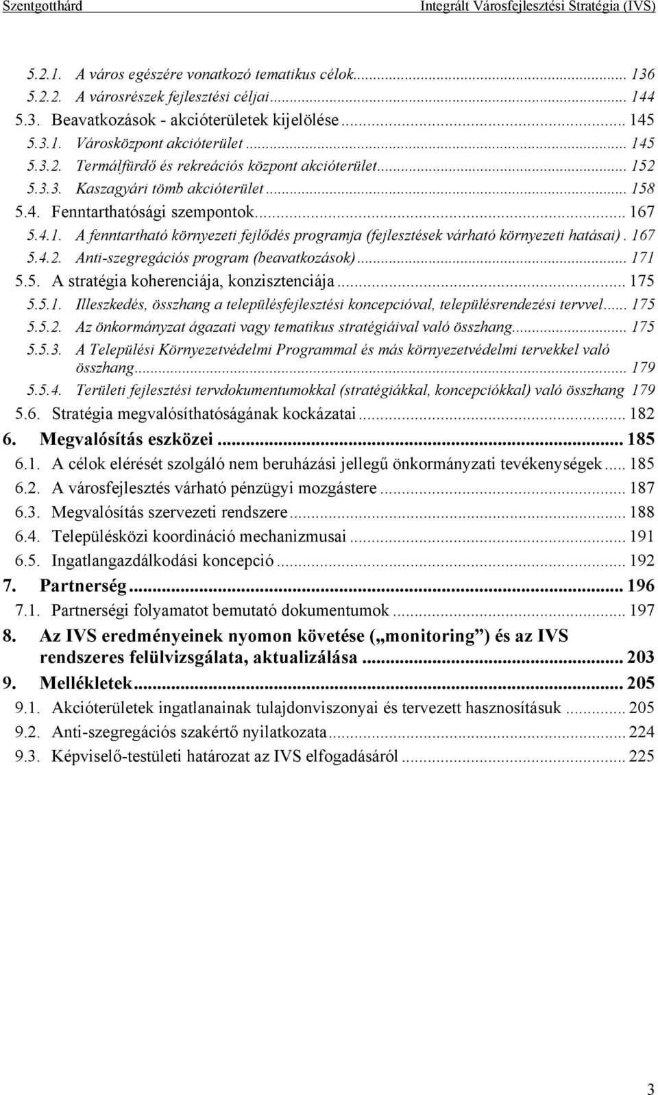 .. 171 5.5. A stratégia koherenciája, konzisztenciája... 175 5.5.1. Illeszkedés, összhang a településfejlesztési koncepcióval, településrendezési tervvel... 175 5.5.2.