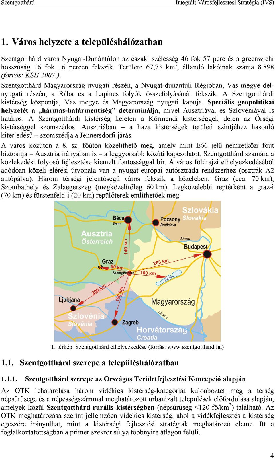 Szentgotthárd Magyarország nyugati részén, a Nyugat-dunántúli Régióban, Vas megye délnyugati részén, a Rába és a Lapincs folyók összefolyásánál fekszik.