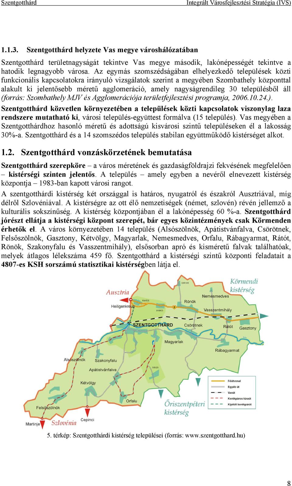 nagyságrendileg 30 településből áll (forrás: Szombathely MJV és Agglomerációja területfejlesztési programja, 2006.10.24.).