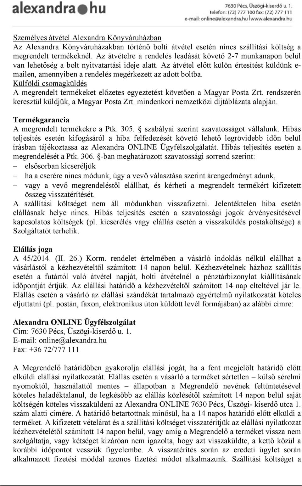 Az átvétel előtt külön értesítést küldünk e- mailen, amennyiben a rendelés megérkezett az adott boltba. Külföldi csomagküldés A megrendelt termékeket előzetes egyeztetést követően a Magyar Posta Zrt.