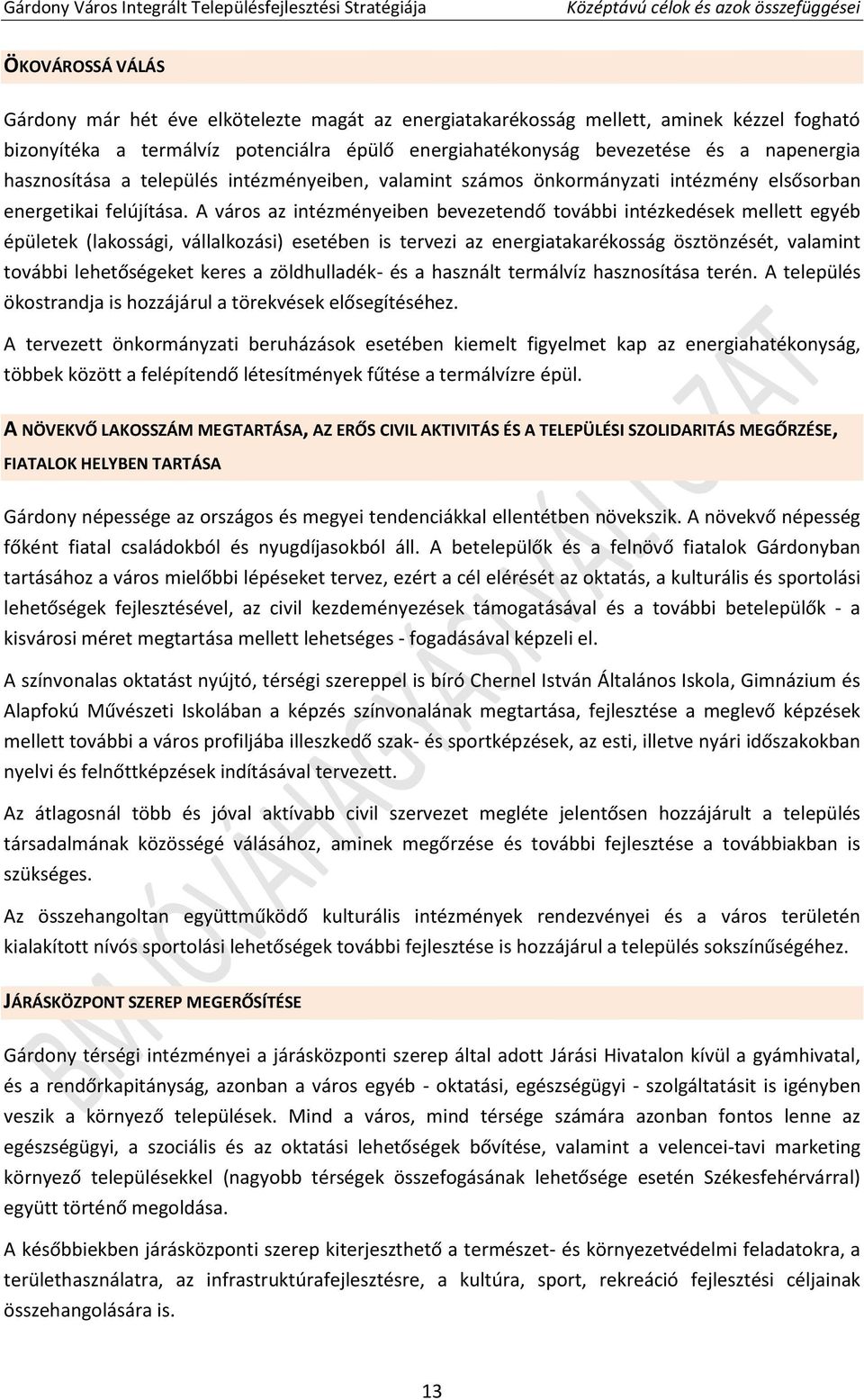 A város az intézményeiben bevezetendő további intézkedések mellett egyéb épületek (lakossági, vállalkozási) esetében is tervezi az energiatakarékosság ösztönzését, valamint további lehetőségeket