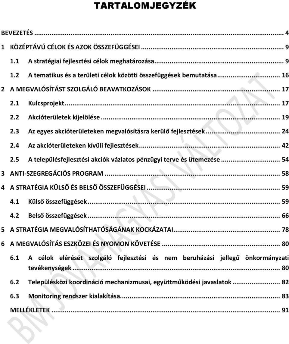 4 Az akcióterületeken kívüli fejlesztések... 42 2.5 A településfejlesztési akciók vázlatos pénzügyi terve és ütemezése... 54 3 ANTI-SZEGREGÁCIÓS PROGRAM... 58 4 A STRATÉGIA KÜLSŐ ÉS BELSŐ ÖSSZEFÜGGÉSEI.