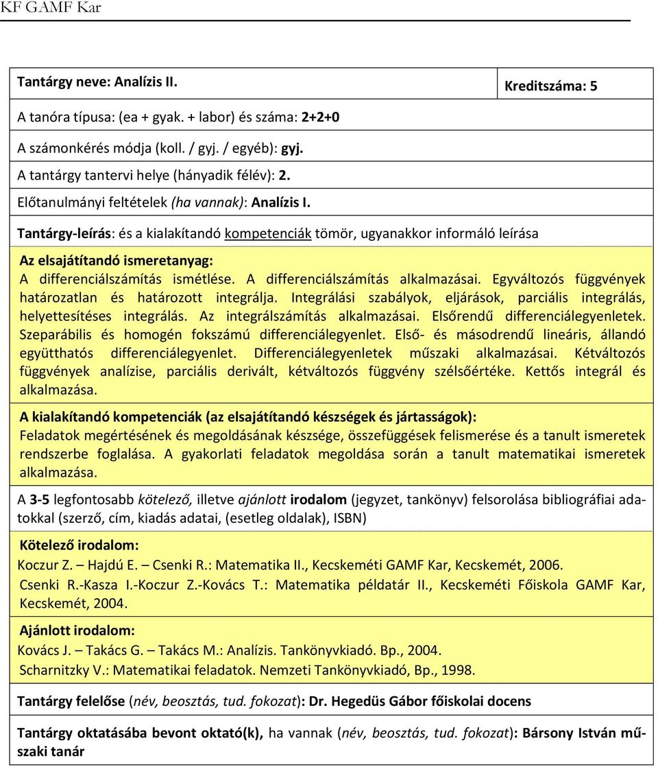 Integrálási szabályok, eljárások, parciális integrálás, helyettesítéses integrálás. Az integrálszámítás alkalmazásai. Elsőrendű differenciálegyenletek.