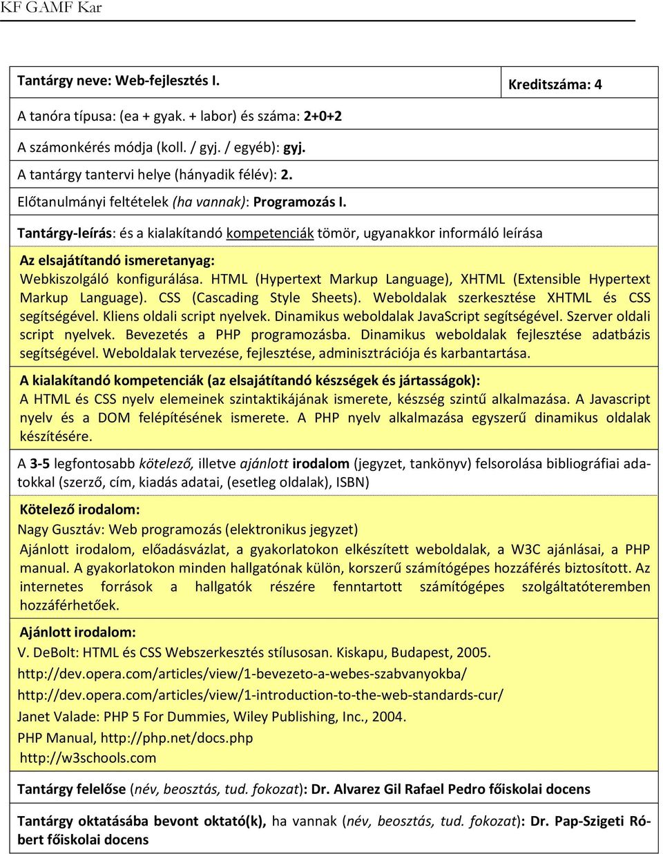 Weboldalak szerkesztése XHTML és CSS segítségével. Kliens oldali script nyelvek. Dinamikus weboldalak JavaScript segítségével. Szerver oldali script nyelvek. Bevezetés a PHP programozásba.