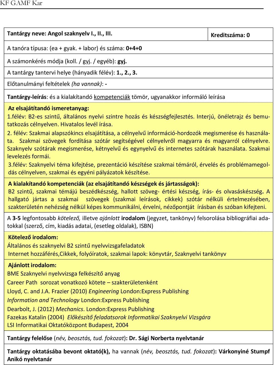 Interjú, önéletrajz és bemutatkozás célnyelven. Hivatalos levél írása. 2. félév: Szakmai alapszókincs elsajátítása, a célnyelvű információ-hordozók megismerése és használata.