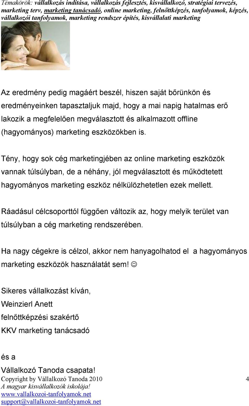 Tény, hogy sok cég marketingjében az online marketing eszközök vannak túlsúlyban, de a néhány, jól megválasztott és mőködtetett hagyományos marketing eszköz nélkülözhetetlen ezek mellett.