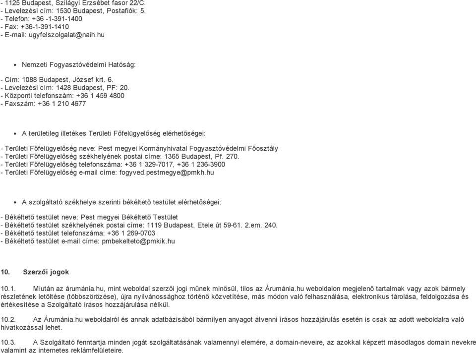 Központi telefonszám: +36 1 459 4800 Faxszám: +36 1 210 4677 A területileg illetékes Területi Főfelügyelőség elérhetőségei: Területi Főfelügyelőség neve: Pest megyei Kormányhivatal Fogyasztóvédelmi