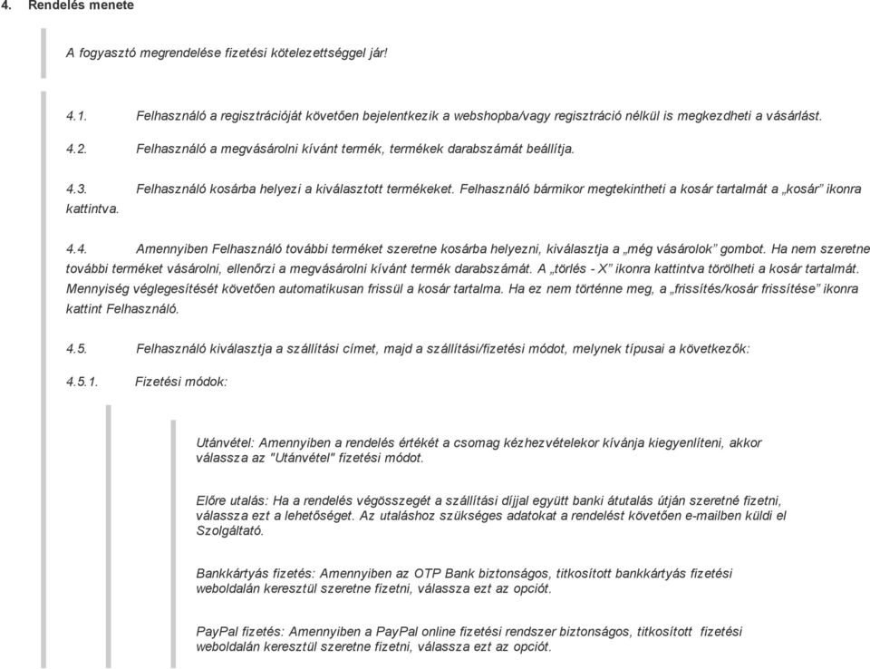 Felhasználó bármikor megtekintheti a kosár tartalmát a kosár ikonra kattintva. 4.4. Amennyiben Felhasználó további terméket szeretne kosárba helyezni, kiválasztja a még vásárolok gombot.