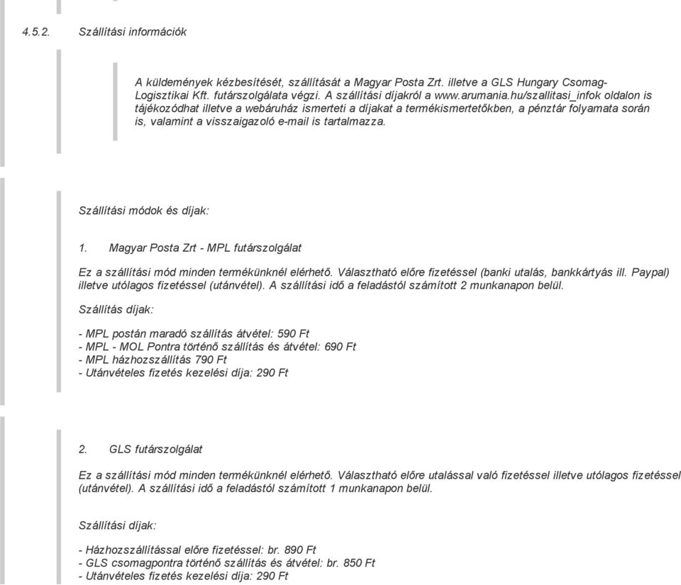 Szállítási módok és díjak: 1. Magyar Posta Zrt MPL futárszolgálat Ez a szállítási mód minden termékünknél elérhető. Választható előre fizetéssel (banki utalás, bankkártyás ill.