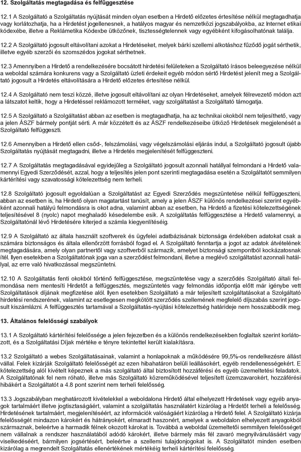 jogszabályokba, az Internet etikai kódexébe, illetve a Reklámetika Kódexbe ütközőnek, tisztességtelennek vagy egyébként kifogásolhatónak találja. 12.