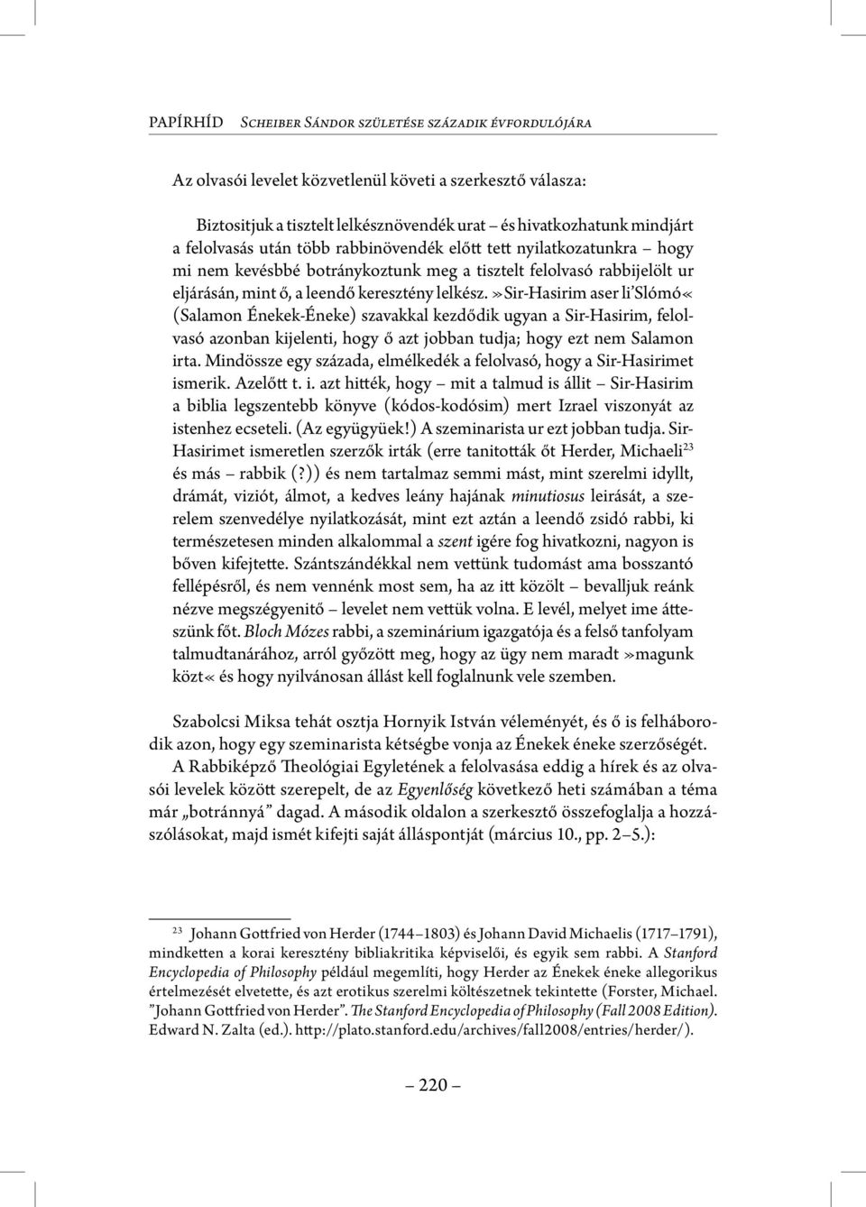 »sir-hasirim aser li Slómó«(Salamon Énekek-Éneke) szavakkal kezdődik ugyan a Sir-Hasirim, felolvasó azonban kijelenti, hogy ő azt jobban tudja; hogy ezt nem Salamon irta.