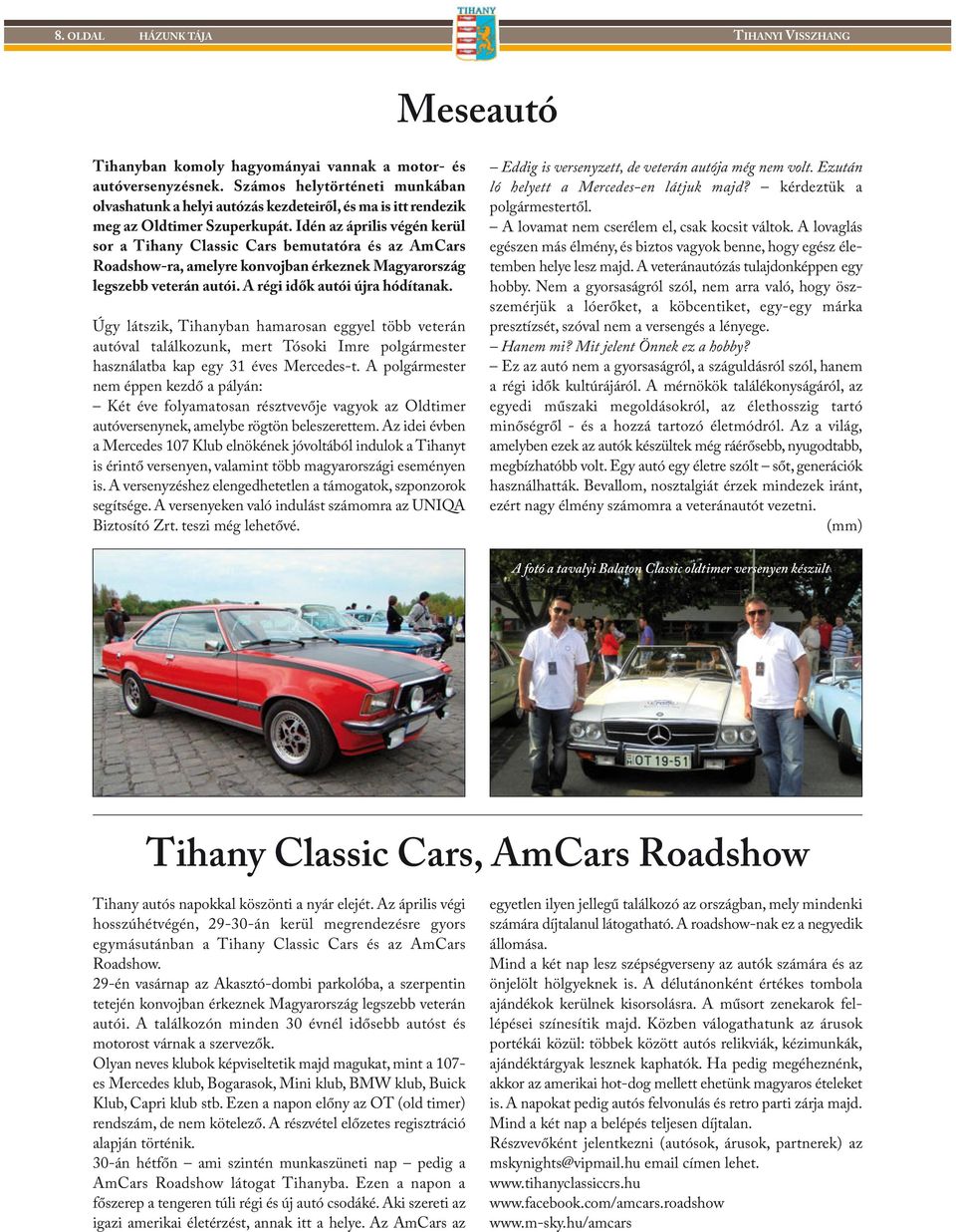 Idén az április végén kerül sor a Tihany Classic Cars bemutatóra és az AmCars Roadshow-ra, amelyre konvojban érkeznek Magyarország legszebb veterán autói. A régi idők autói újra hódítanak.